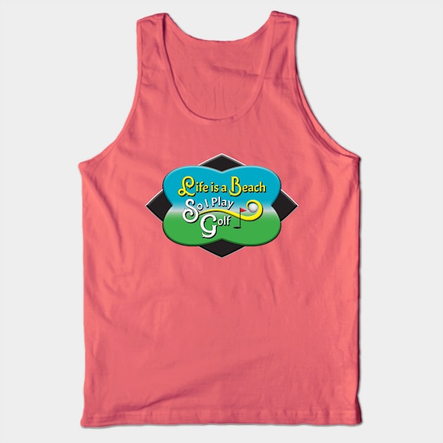 Life Is A Beach, So I Play Golf Tank Top by KEWDesign